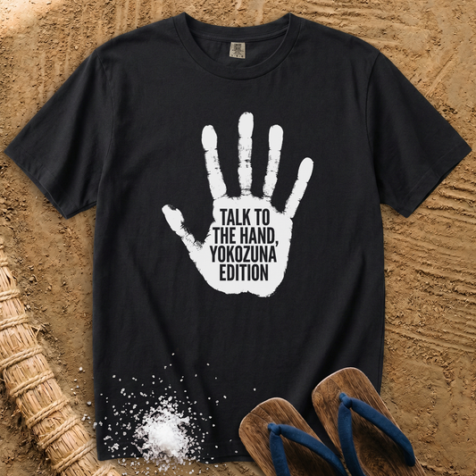 Talk to the Hand, Yokozuna Edition T-Shirt